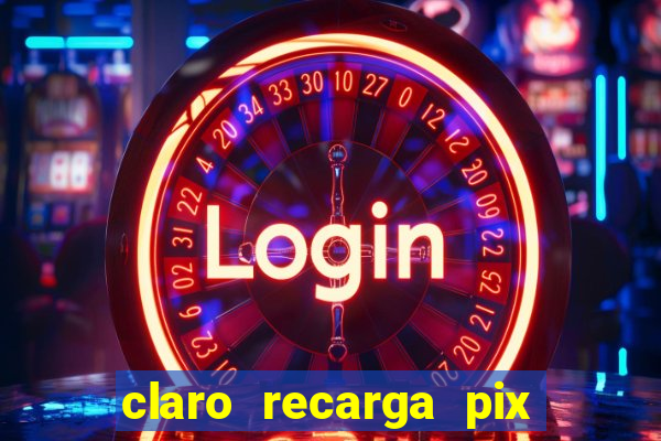 claro recarga pix $10 reais